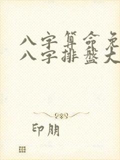 八字算命免费测八字排盘大运