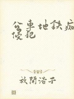 公车地铁痴汉h侵犯
