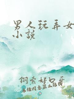 男人玩弄女人的小说