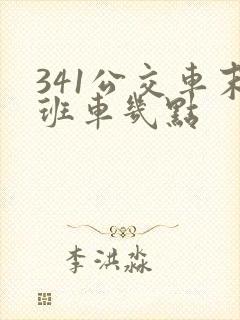 341公交车末班车几点