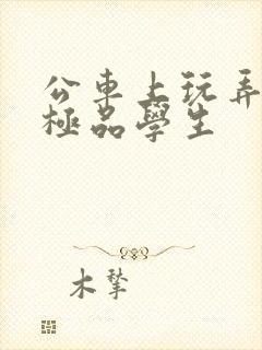 公车上玩弄两个极品学生