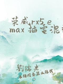 荣威rx5 emax 插电混动多少钱