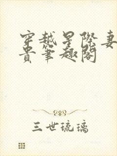 穿越星际妻荣夫贵笔趣阁