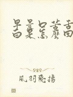 早晨口苦舌苔发白是怎么回事