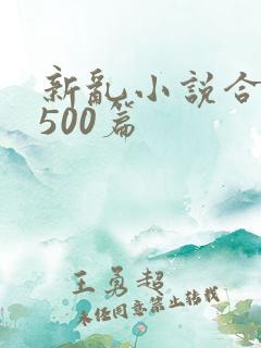 新乱小说合集 500篇