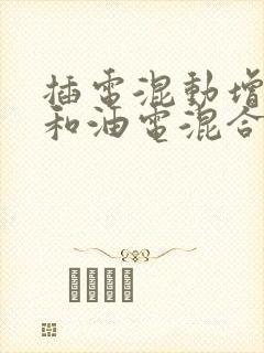 插电混动增程式和油电混合哪个好