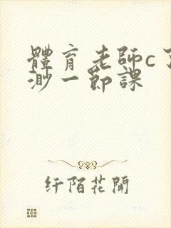体育老师c了渺渺一节课