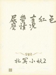 尿带有红色是什么情况