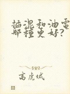 插混和油电混动哪种更好?