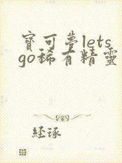 宝可梦letsgo稀有精灵捕捉地点