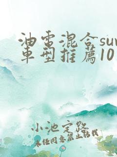 油电混合suv车型推荐10万到20万