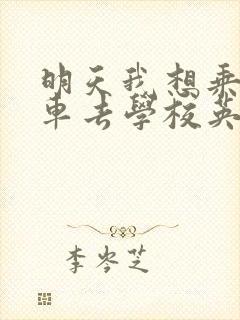 明天我想乘公交车去学校英语