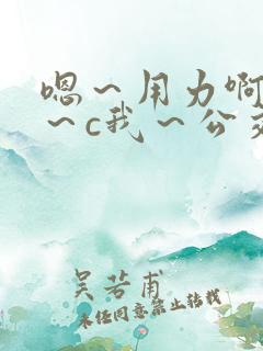 嗯～用力啊～嗯～c我～公交小说