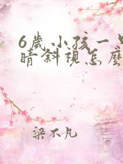 6岁小孩一只眼睛斜视怎么纠正