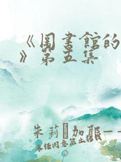 《图书馆的女友》第五集
