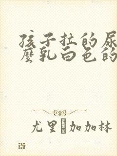 孩子拉的尿为什么乳白色的