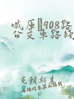 嘁厍�908路公交车路线时间表