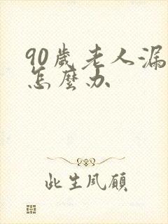90岁老人漏尿怎么办