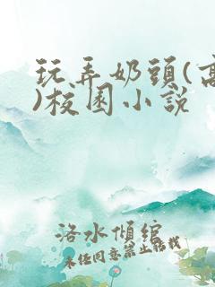 玩弄奶头(高h)校园小说