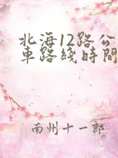 北海12路公交车路线时间表