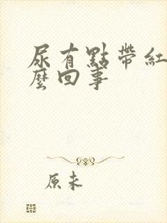 尿有点带红色怎么回事