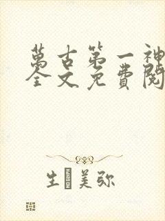 万古第一神小说全文免费阅读无弹窗