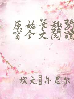原始笔趣阁无弹窗全文阅读