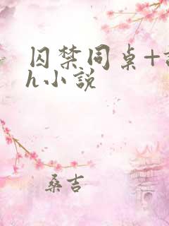 囚禁同桌+调教h小说