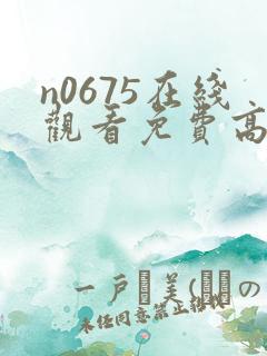 n0675在线观看免费高清电视剧