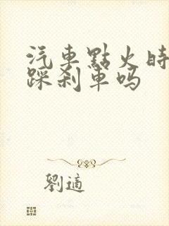 汽车点火时需要踩刹车吗