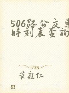 506路公交车时刻表查询最新 506路公交车时刻表查询最新