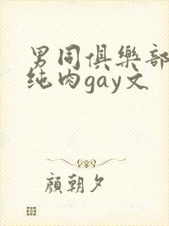 男同俱乐部高h纯肉gay文