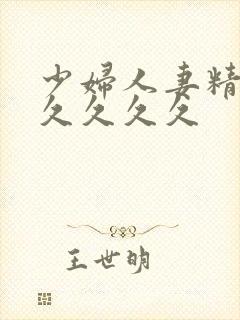 少妇人妻精品久久久久久