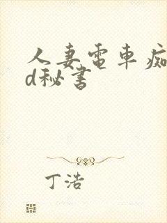 人妻电车痴汉hd秘书