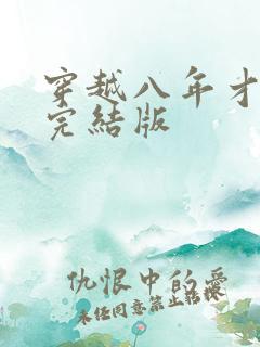 穿越八年才出道完结版 穿越八年才出道完结版
