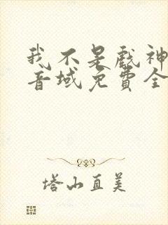我不是戏神三九音域免费全本阅读