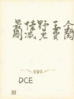 最佳野王全文无删减免费阅读 最佳野王全文无删减免费阅读