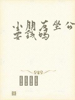 小朋友坐公交车要钱吗