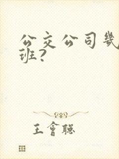公交公司几点下班?