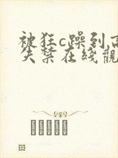 被狂c躁到高潮失禁在线观看