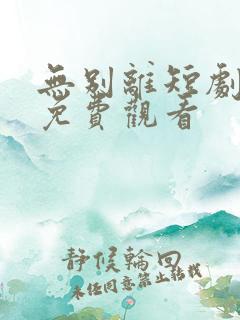 无别离短剧全集免费观看