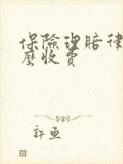 保险理赔律师怎么收费