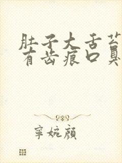 肚子大舌苔厚白有齿痕口臭