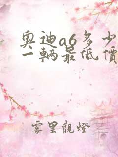 奥迪a6多少钱一辆最低价格 奥迪a6多少钱一辆最低价格