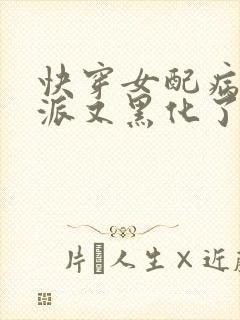 快穿女配病娇反派又黑化了 快穿女配病娇反派又黑化了