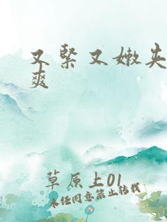 又紧又嫩夹的好爽