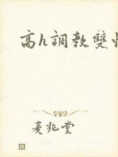 高h调教双性文 高h调教双性文