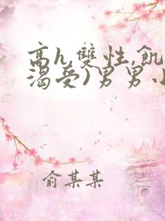 高h,双性,饥渴受)男男小说