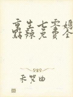 重生七零媳妇有点辣免费全文阅读 重生七零媳妇有点辣免费全文阅读