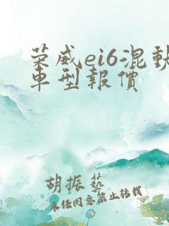 荣威ei6混动车型报价 荣威ei6混动车型报价